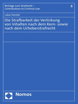 cover image of Die Strafbarkeit der Verlinkung von Inhalten nach dem Kern- sowie nach dem Urheberstrafrecht